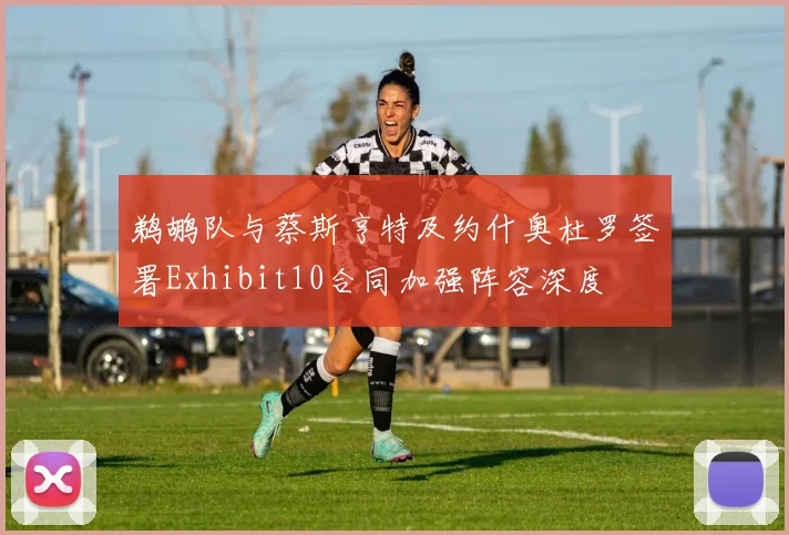 鹈鹕队与蔡斯亨特及约什奥杜罗签署Exhibit10合同加强阵容深度